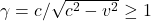 \gamma=c/\sqrt{c^2-v^2}\geq 1