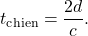 \[t_\mathrm{chien}=\frac{2d}{c}.\]