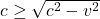 c\geq \sqrt{c^2-v^2}
